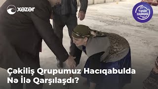 Çəkiliş Qrupumuz Hacıqabulda Nə İlə Qarşılaşdı?