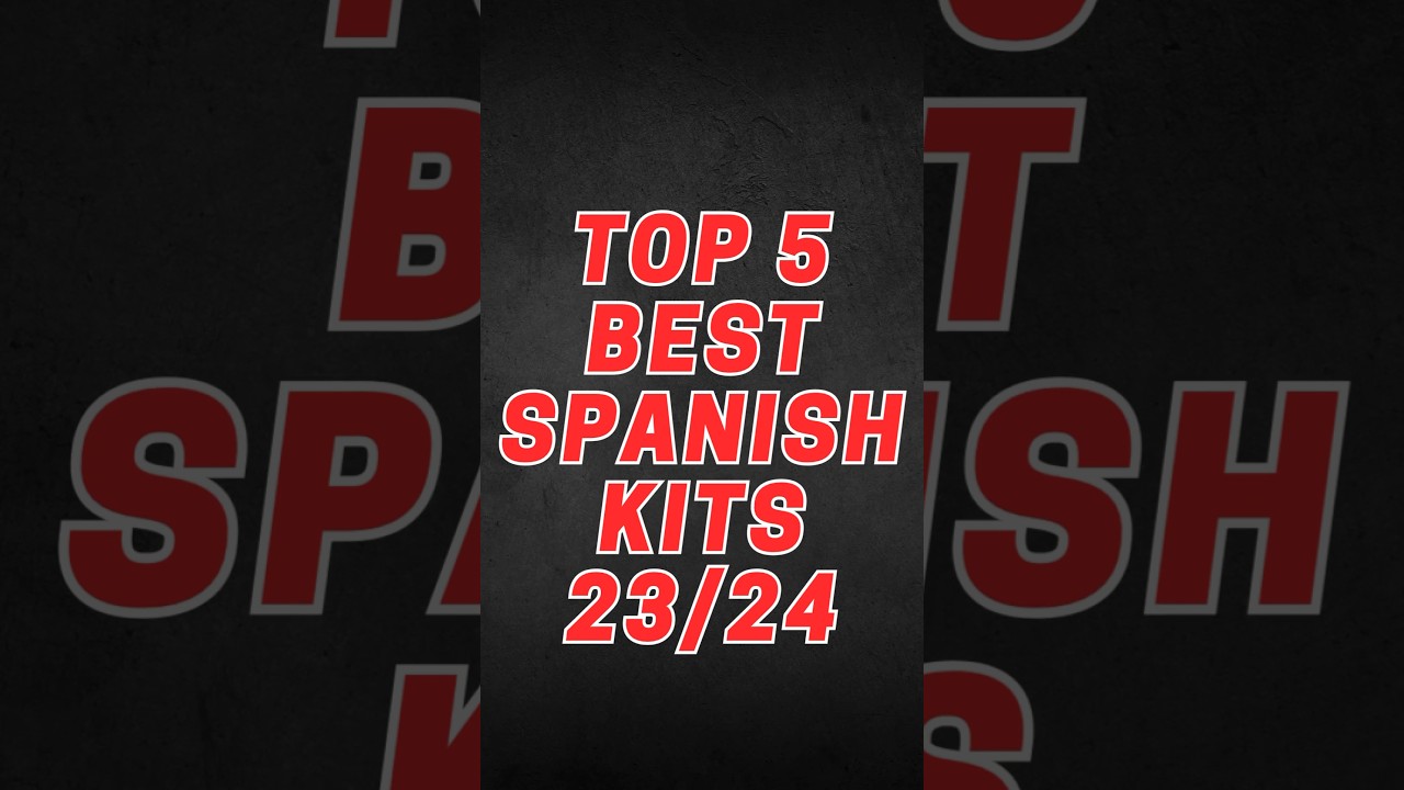 Top 5 best Spanish kits 23/24 | 