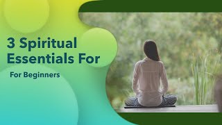 Three Essentials To Begin Your Spiritual Journey/Dance