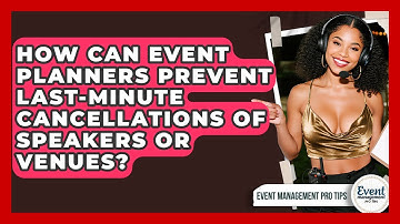 How Can Event Planners Prevent Last-minute Cancellations Of Speakers Or Venues?