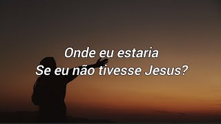 Where Would I Be - Peter Burton &amp; Matthew West - tradução 