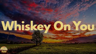 Nate Smith - Whiskey On You (Lyrics)