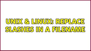 Unix & Linux: Replace slashes in a filename (4 Solutions!!)