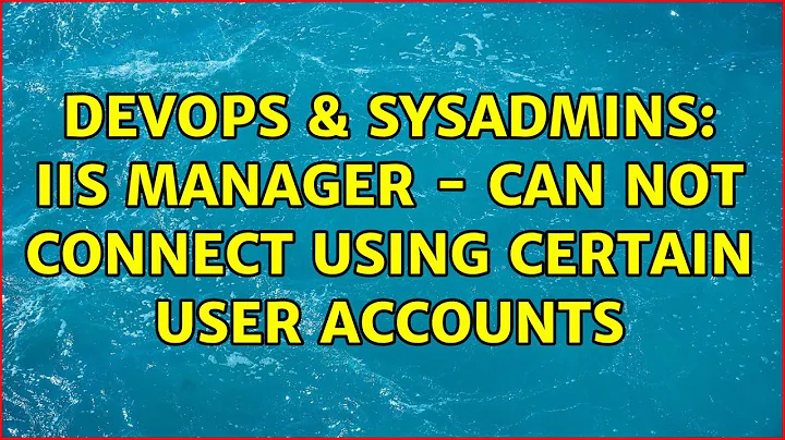 DevOps & SysAdmins: IIS Manager - can not connect using certain user accounts