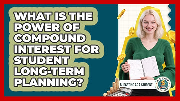 What Is The Power Of Compound Interest For Student Long-term Planning? - Budgeting as a Student