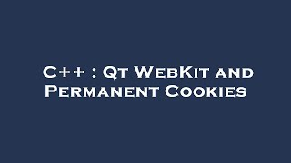 C++ : Qt WebKit and Permanent Cookies