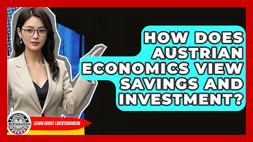 How Does Austrian Economics View Savings And Investment? - Learn About Libertarianism