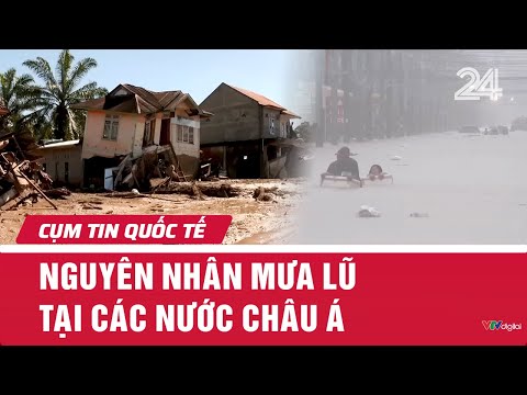Nguyên nhân mưa lũ tại các nước châu Á | Cụm tin quốc tế | VTV24