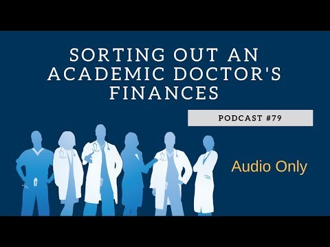 Podcast #79- Sorting Out an Academic Doctor&rsquo;s Finances