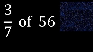 3/7 of 56 ,fraction of a number, part of a whole number