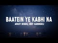 Arijit Singh, Jeet Gannguli - Baatein Ye Kabhi Na (Lyrics)