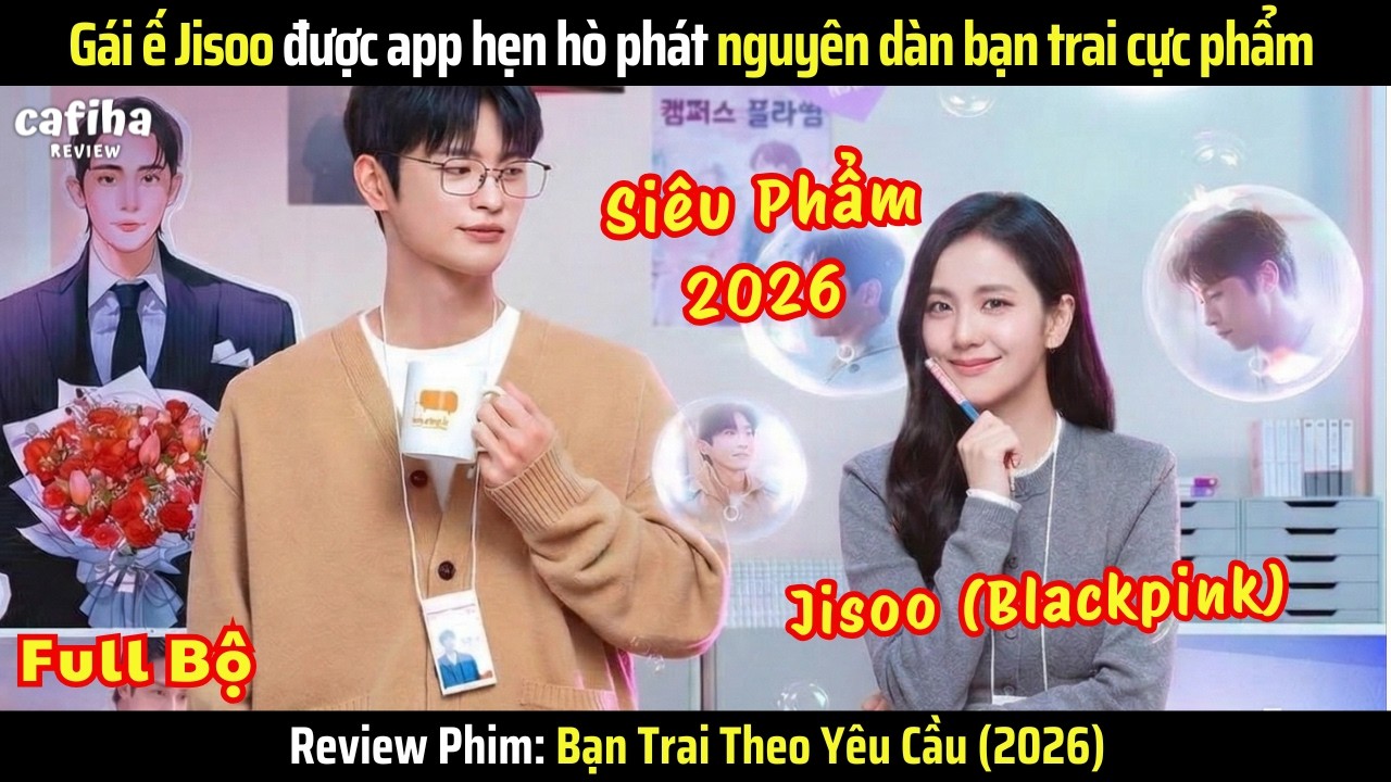 [Review Phim] Bạn Trai Theo Yêu Cầu - Gái ế Jisoo được phát nguyên dàn bạn trai cực phẩm (2026)