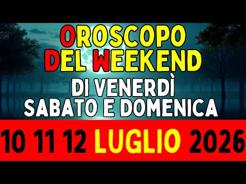 Video Oroscopo del Weekend di Venerdì Sabato e Domenica 10 11 12 Luglio 2026