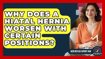 Why Does A Hiatal Hernia Worsen With Certain Positions? - Acid Reflux Support Hub