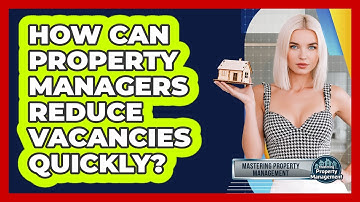 How Can Property Managers Reduce Vacancies Quickly? - Mastering Property Management