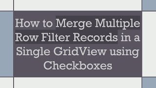 How to Merge Multiple Row Filter Records in a Single GridView using Checkboxes