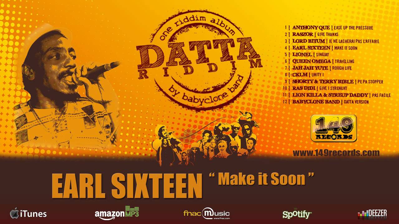 Watch EARL SIXTEEN "Make it Soon" - Datta Riddim (149 Records) OFFICIAL VIDEO on YouTube Watch EARL SIXTEEN "Make it Soon" - Datta Riddim (149 Records) OFFICIAL VIDEO on YouTube