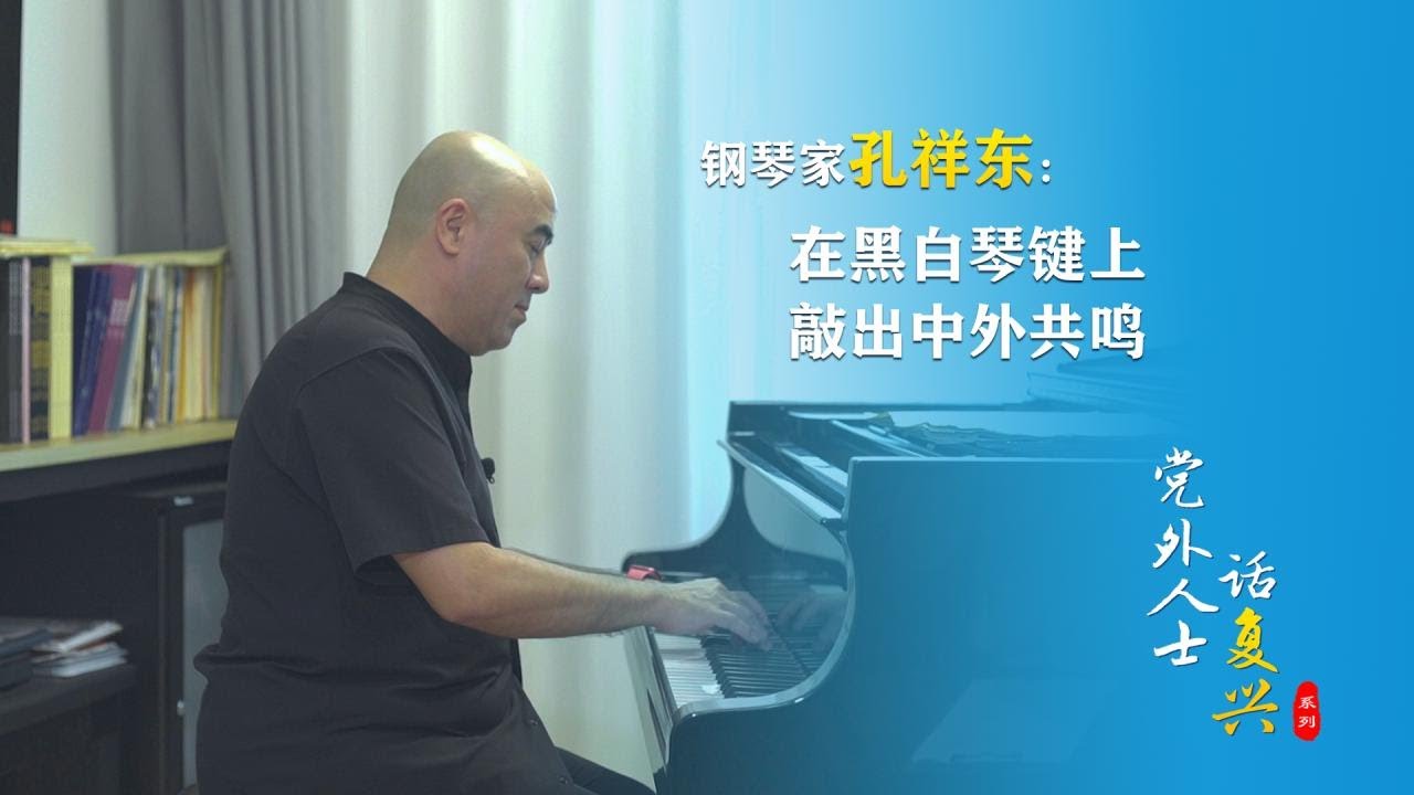 党外人士话复兴丨钢琴家孔祥东：在黑白琴键上敲出中外共鸣- YouTube
