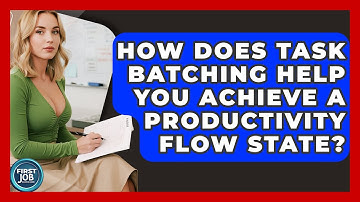 How Does Task Batching Help You Achieve A Productivity Flow State? - First Job Success Guide