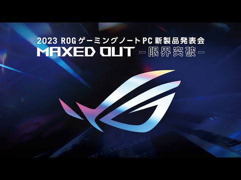 -MAXED OUT限界突破- 2023年ROGゲーミングノートパソコン新製品発表会