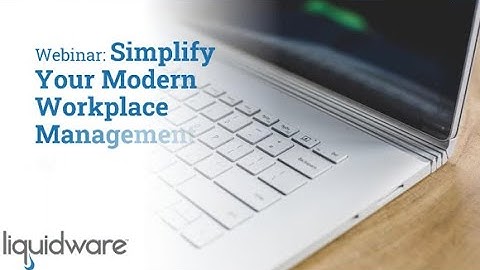 Simplify Your Modern Workplace Management with Liquidware