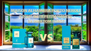 Porto Neroli Maison Alhambra - полный обзор. Нужно ли переплачивать за Tom Ford?