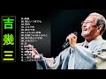 【Ikuzo Yoshi's Album】♫ ♥「 吉幾三 人気曲ランキング」♥ 史上最高の曲のセレクション♫