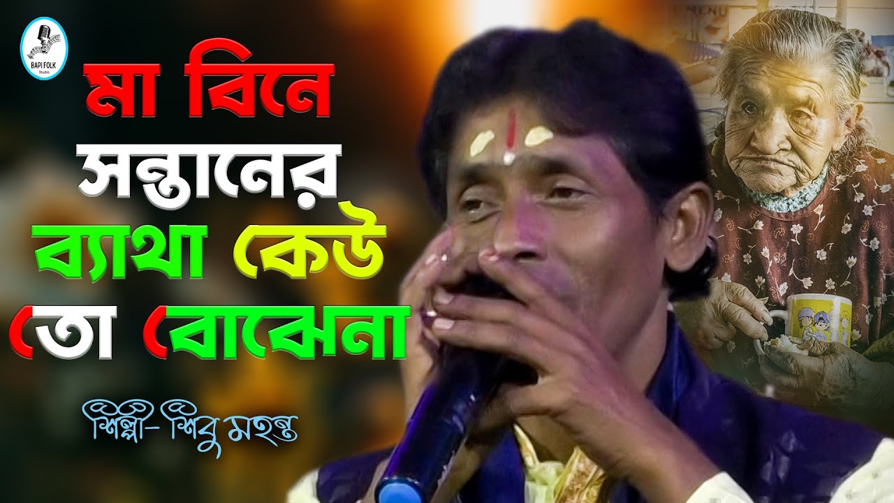 মা বিনে সন্তানের ব্যাথা কেউ তো বোঝেনা | শিল্পী- শিবু মহন্ত - YouTube