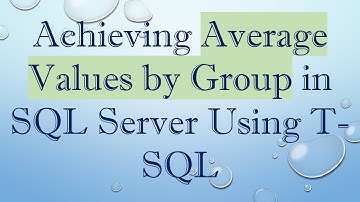 Achieving Average Values by Group in SQL Server Using T-SQL