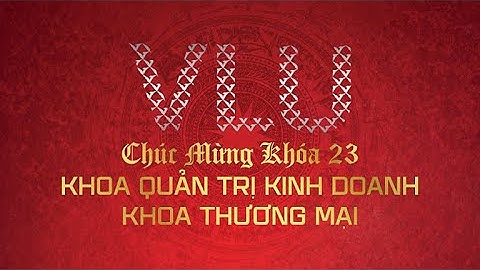 [VLU] KHOẢNH KHẮC ĐÁNG NHỚ CỦA KHOÁ 23 - QUẢN TRỊ KINH DOANH & THƯƠNG MẠI | TRƯỜNG ĐẠI HỌC VĂN LANG
