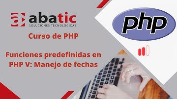 CURSO de PHP Clase 20: Funciones predefinidas en PHP V: Manejo de fechas. - created by ABATIC
