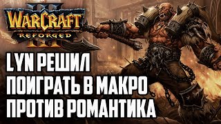 LYN РЕШИЛ ПОИГРАТЬ В МАКРО ПРОТИВ РОМАНТИКА: Warcraft 3 Reforged