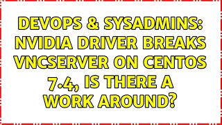 DevOps & SysAdmins: Nvidia driver breaks vncserver on CentOS 7.4, is there a work around?
