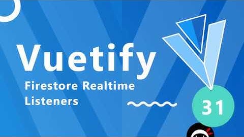 Vuetify Tutorial #31 - Firestore Real-time Listeners