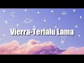 Vierra-Terlalu Lama(lirik)