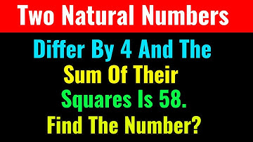 Two Natural Numbers Differ By 4 And The Sum Of Their Squares Is 58. Find The Number?-Class Series