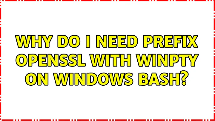 Why do i need prefix openssl with winpty on windows bash? (2 Solutions!!)