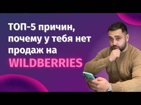 Топ 5 причин почему у тебя нет продаж на Wildberries. Как увеличить продажи на маркетплейсах?