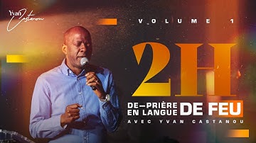 2H DE PRIÈRE EN LANGUE DE FEU 🔥 (Volume 1) | Apôtre Yvan Castanou