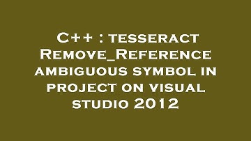 C++ : tesseract Remove_Reference ambiguous symbol in project on visual studio 2012