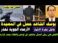 عاجل يوسف الشاهد وقع في المصيدة الأرصاد الجوية التونسية تحذر القبض على رجل أعمال مشهور في تونس 