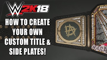 How To Create Your Own Custom Title & Side Plates in WWE 2K18