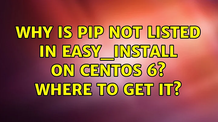 Why is pip not listed in easy_install on CentOS 6? Where to get it? (2 Solutions!!)