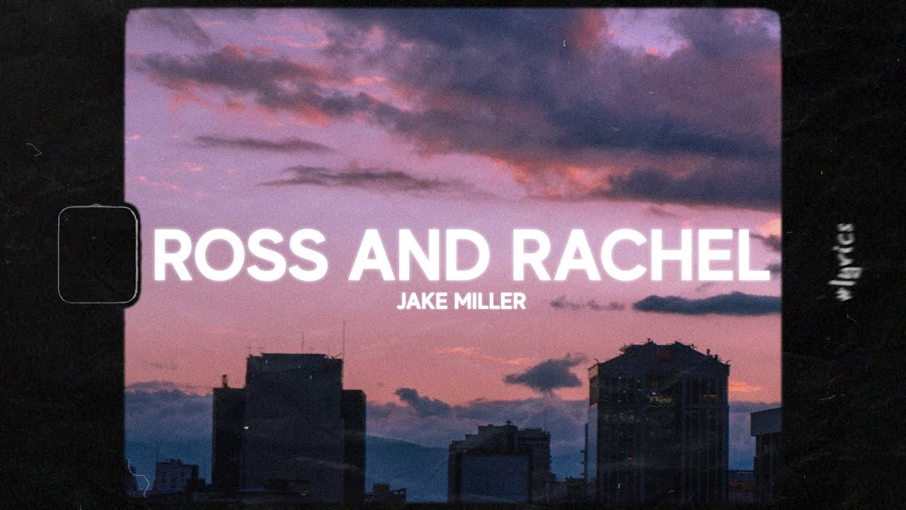 Jake Miller   ROSS AND RACHEL Lyrics