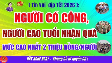 [Tin Vui Tết 2026]: Người Cao Tuổi, Hộ Nghèo, Người Có Công nhận quà Tết, Mức cao nhất 2 triệu đồng