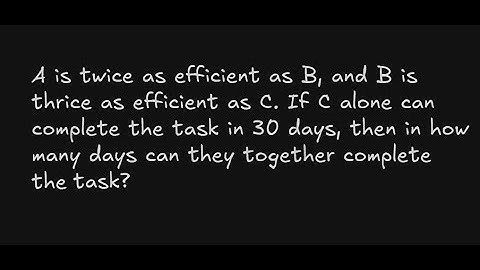 A is twice as efficient as B, and B is thrice as efficient as C. If C alone can complete the task in