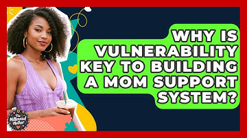 Why Is Vulnerability Key To Building A Mom Support System? - The Millennial Mother