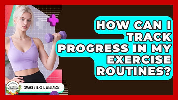 How Can I Track Progress in My Exercise Routines? | Smart Steps to Wellness News