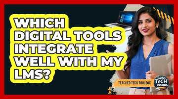 Which Digital Tools Integrate Well With My LMS?