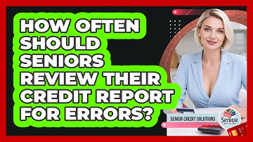 How Often Should Seniors Review Their Credit Report For Errors? - Senior Credit Solutions